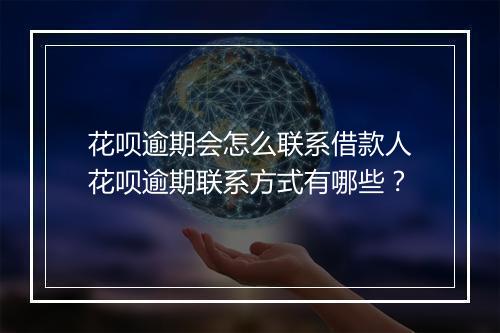 花呗逾期会怎么联系借款人花呗逾期联系方式有哪些？