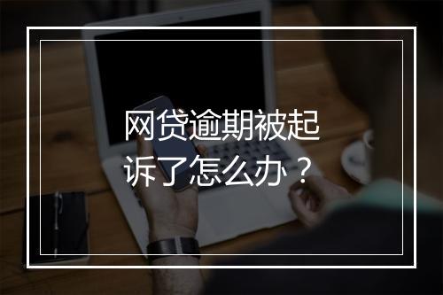 网贷逾期被起诉了怎么办？