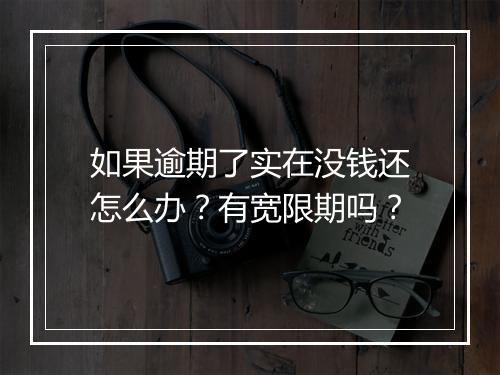 如果逾期了实在没钱还怎么办？有宽限期吗？