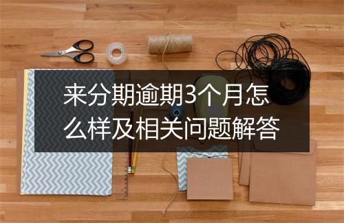 来分期逾期3个月怎么样及相关问题解答