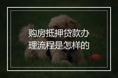 购房抵押贷款办理流程是怎样的