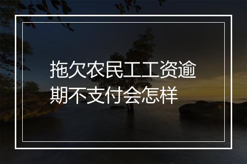 拖欠农民工工资逾期不支付会怎样