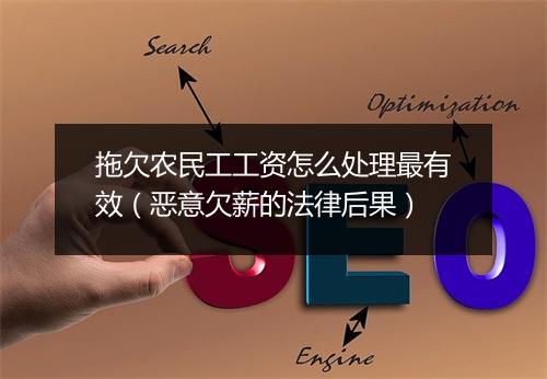 拖欠农民工工资怎么处理最有效（恶意欠薪的法律后果）