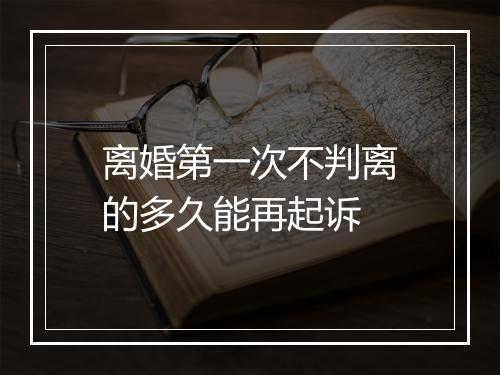 离婚第一次不判离的多久能再起诉