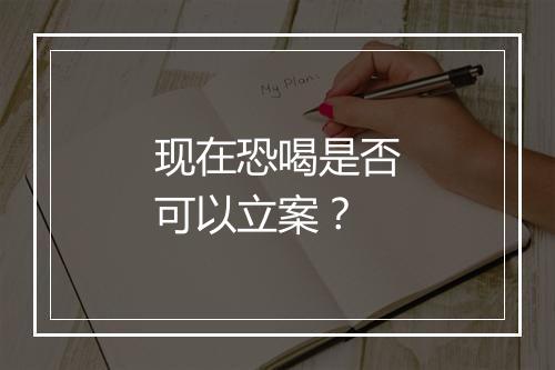 现在恐喝是否可以立案？
