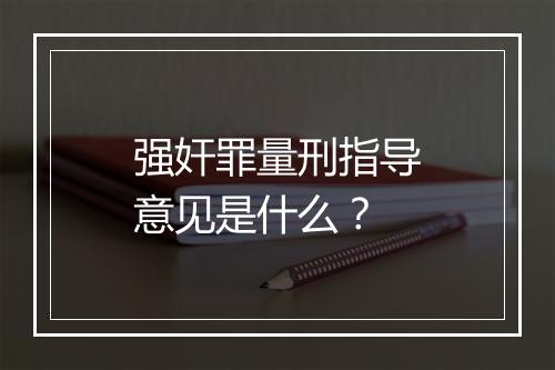 强奸罪量刑指导意见是什么？