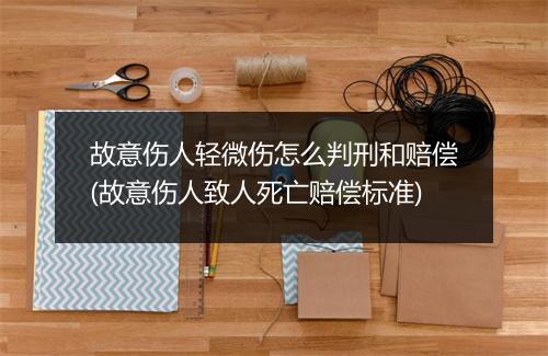 故意伤人轻微伤怎么判刑和赔偿(故意伤人致人死亡赔偿标准)