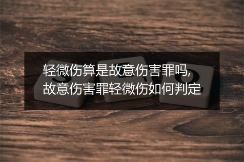 轻微伤算是故意伤害罪吗,故意伤害罪轻微伤如何判定