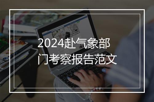 2024赴气象部门考察报告范文