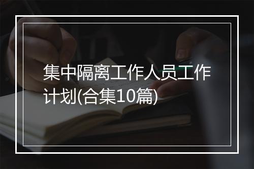 集中隔离工作人员工作计划(合集10篇)