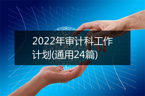 2022年审计科工作计划(通用24篇)
