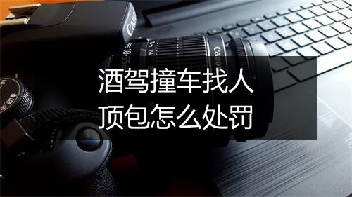 酒驾撞车找人顶包怎么处罚