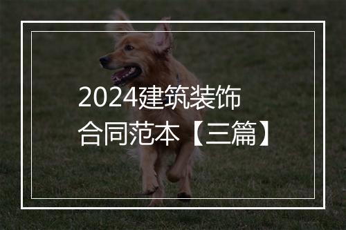 2024建筑装饰合同范本【三篇】