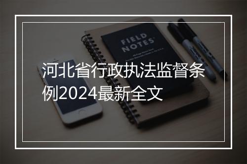 河北省行政执法监督条例2024最新全文