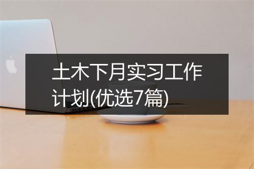 土木下月实习工作计划(优选7篇)