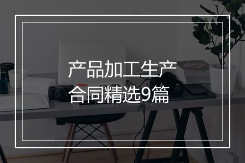 产品加工生产合同精选9篇