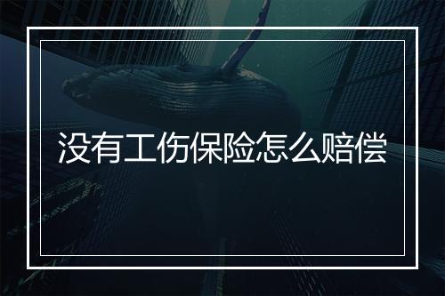 没有工伤保险怎么赔偿