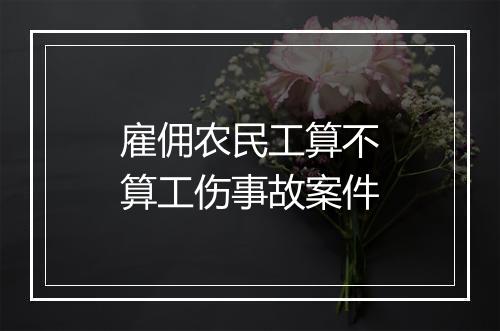 雇佣农民工算不算工伤事故案件