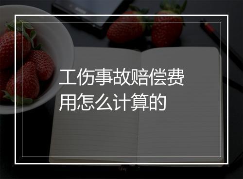 工伤事故赔偿费用怎么计算的