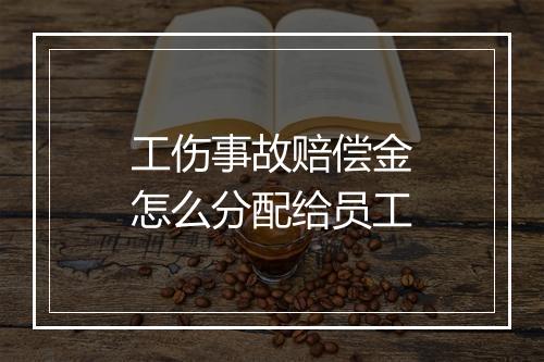 工伤事故赔偿金怎么分配给员工