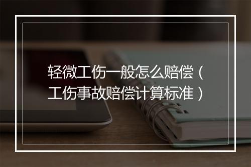轻微工伤一般怎么赔偿（工伤事故赔偿计算标准）