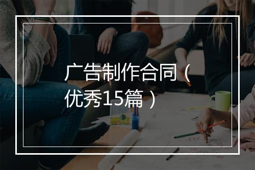 广告制作合同（优秀15篇）