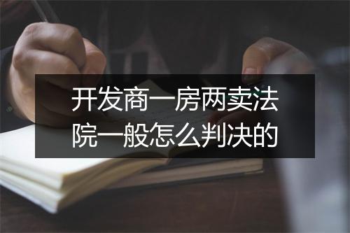 开发商一房两卖法院一般怎么判决的