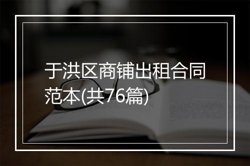 于洪区商铺出租合同范本(共76篇)