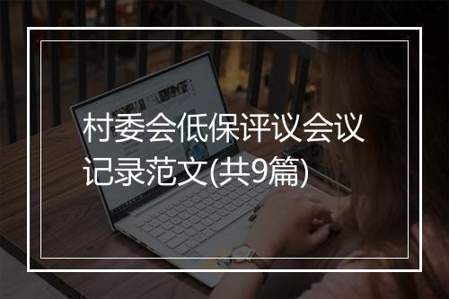 村委会低保评议会议记录范文(共9篇)