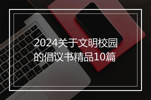 2024关于文明校园的倡议书精品10篇