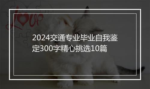 2024交通专业毕业自我鉴定300字精心挑选10篇