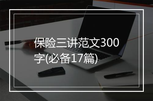 保险三讲范文300字(必备17篇)