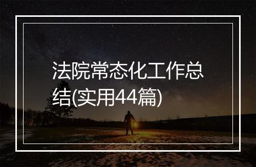 法院常态化工作总结(实用44篇)
