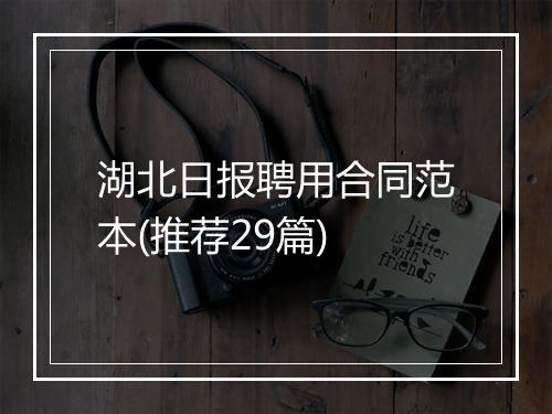 湖北日报聘用合同范本(推荐29篇)