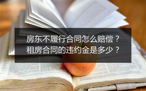 房东不履行合同怎么赔偿？租房合同的违约金是多少？