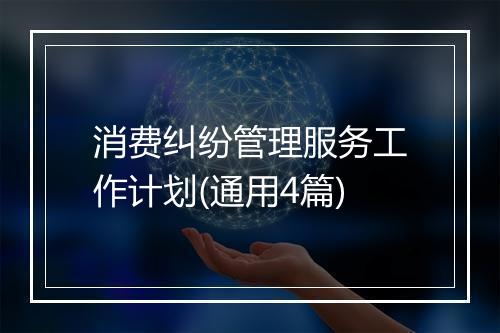 消费纠纷管理服务工作计划(通用4篇)