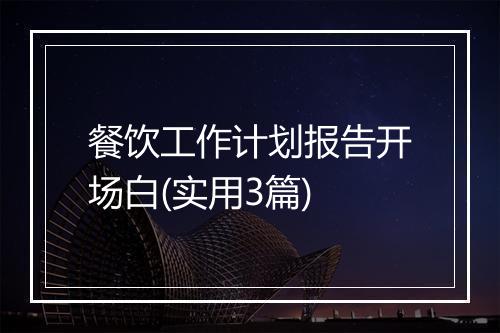 餐饮工作计划报告开场白(实用3篇)