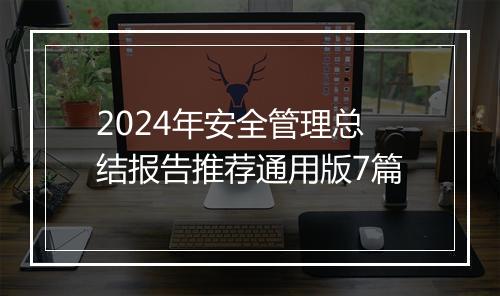 2024年安全管理总结报告推荐通用版7篇