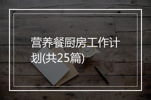 营养餐厨房工作计划(共25篇)