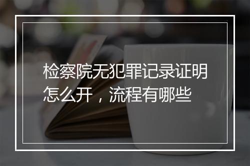 检察院无犯罪记录证明怎么开，流程有哪些
