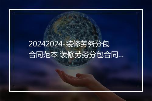 20242024-装修劳务分包合同范本 装修劳务分包合同范本电子版