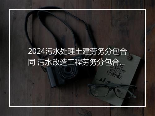 2024污水处理土建劳务分包合同 污水改造工程劳务分包合同