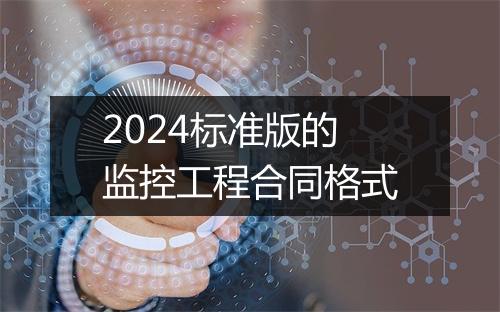 2024标准版的监控工程合同格式