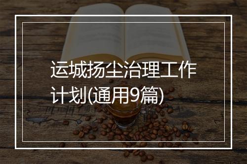运城扬尘治理工作计划(通用9篇)