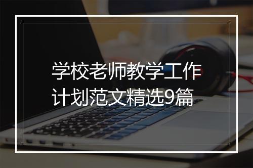 学校老师教学工作计划范文精选9篇