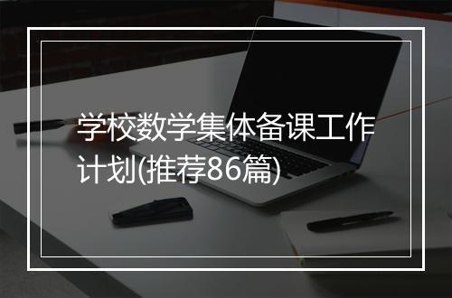 学校数学集体备课工作计划(推荐86篇)