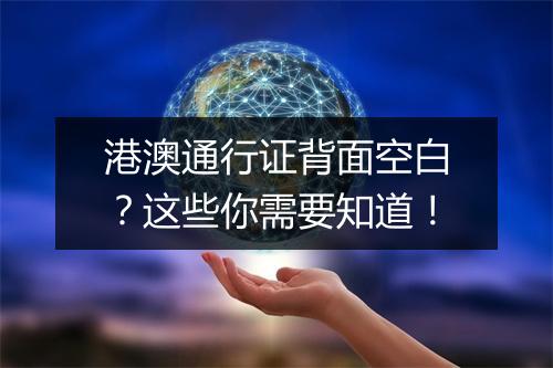 港澳通行证背面空白？这些你需要知道！