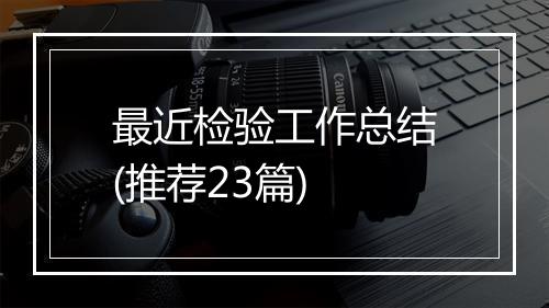 最近检验工作总结(推荐23篇)