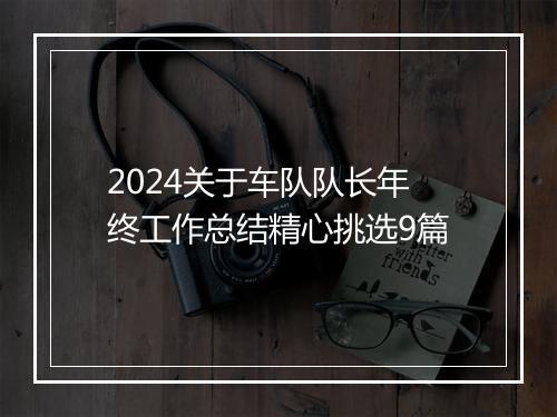 2024关于车队队长年终工作总结精心挑选9篇