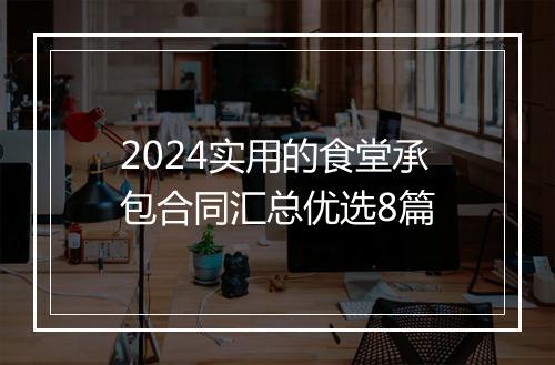2024实用的食堂承包合同汇总优选8篇